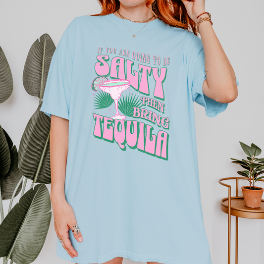 If You're Going to be Salty, Then Bring Tequila Tee