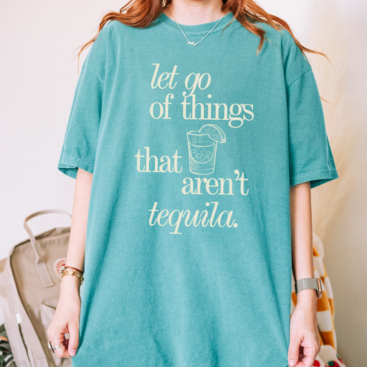 Let Go of Things That Aren't Tequila Tee